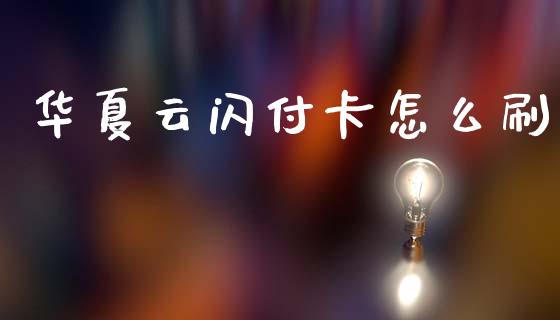 华夏云闪付卡怎么刷_https://m.letulww.com_期货交易软件_第1张