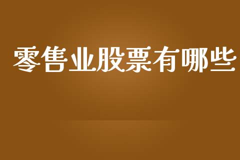 零售业股票有哪些_https://m.letulww.com_期货开户保证金_第1张