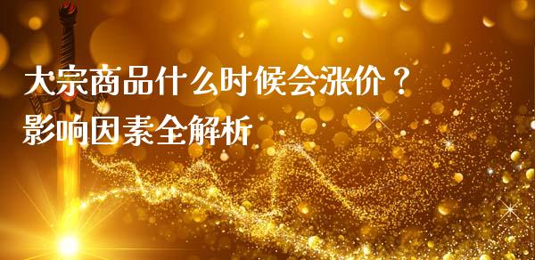 大宗商品什么时候会涨价？影响因素全解析_https://m.letulww.com_期货交易软件_第1张