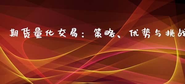 期货量化交易：策略、优势与挑战_https://m.letulww.com_期货交易策略_第1张