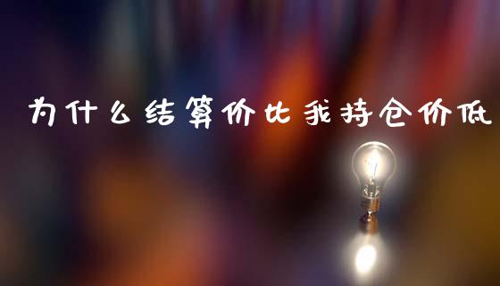 为什么结算价比我持仓价低_https://m.letulww.com_期货交易策略_第1张