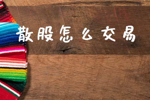 散股怎么交易_https://m.letulww.com_期货开户保证金_第1张