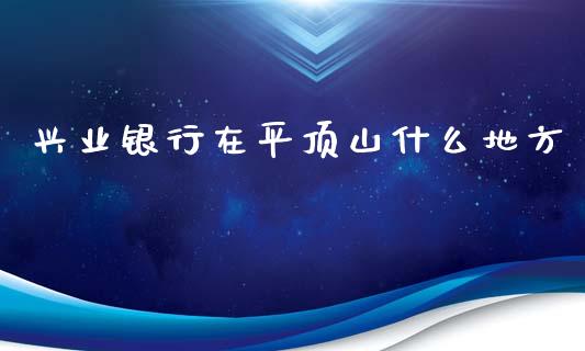 兴业银行在平顶山什么地方_https://m.letulww.com_股指期货交易时间_第1张