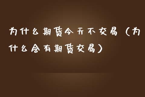 为什么期货今天不交易(为什么会有期货交易)_期货交易策略_第1张_期货开户保证金_期货交易软件_股指期货交易时间_期货交易策略 为什么期货今天不交易(为什么会有期货交易)_https://m.letulww.com_期货交易策略_第1张