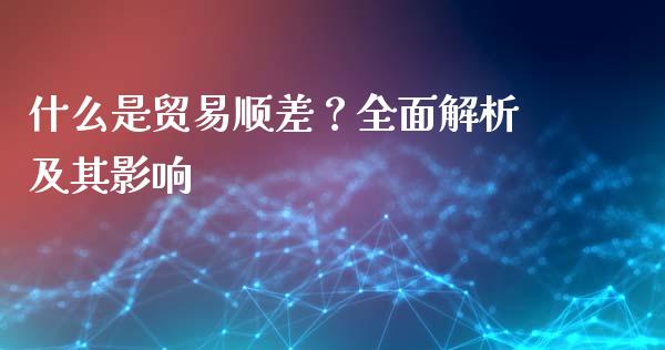 什么是贸易顺差？全面解析及其影响_https://m.letulww.com_期货交易软件_第1张
