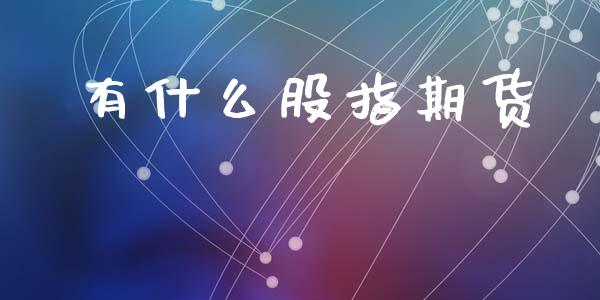 有什么股指期货_https://m.letulww.com_期货交易软件_第1张