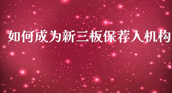 如何成为新三板保荐人机构_https://m.letulww.com_期货交易策略_第1张