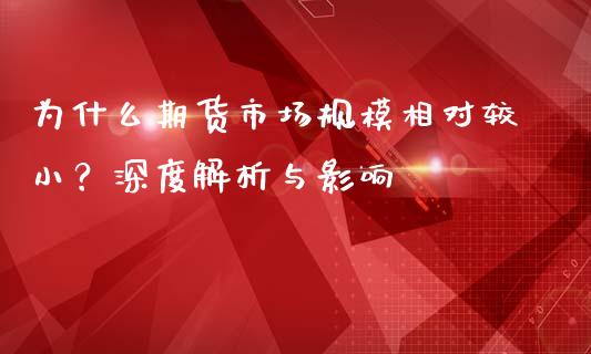 为什么期货市场规模相对较小？深度解析与影响_https://m.letulww.com_期货交易软件_第1张
