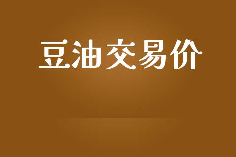 豆油交易价_https://m.letulww.com_期货交易策略_第1张