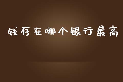钱存在哪个银行最高_https://m.letulww.com_期货开户保证金_第1张