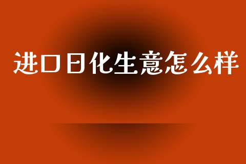 进口日化生意怎么样_https://m.letulww.com_期货交易软件_第1张