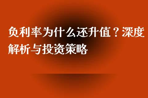 负利率为什么还升值？深度解析与投资策略_https://m.letulww.com_期货开户保证金_第1张