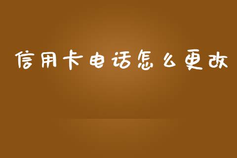 信用卡电话怎么更改_https://m.letulww.com_期货开户保证金_第1张