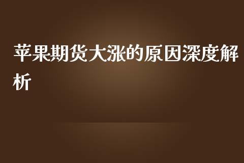 苹果期货大涨的原因深度解析_https://m.letulww.com_期货开户保证金_第1张