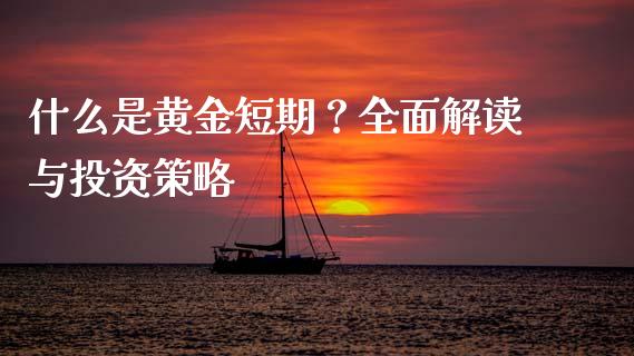什么是黄金短期？全面解读与投资策略_https://m.letulww.com_期货交易策略_第1张