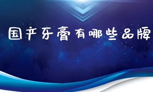 国产牙膏有哪些品牌_https://m.letulww.com_股指期货交易时间_第1张