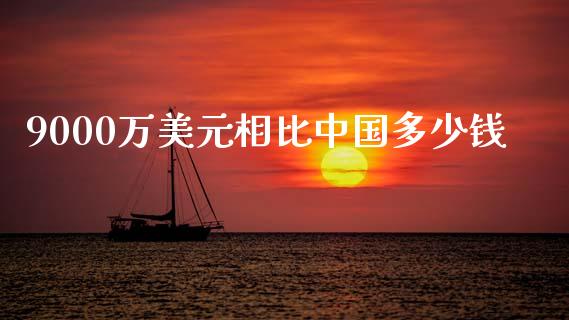 9000万美元相比中国多少钱_https://m.letulww.com_期货交易策略_第1张