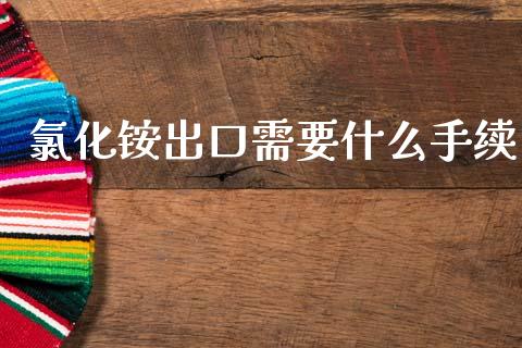 氯化铵出口需要什么手续_https://m.letulww.com_期货交易策略_第1张