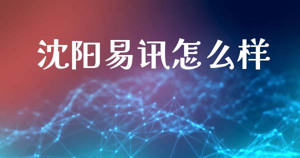 沈阳易讯怎么样_https://m.letulww.com_期货开户保证金_第1张
