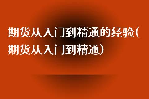 期货从入门到精通的经验(期货从入门到精通)_https://m.letulww.com_股指期货交易时间_第1张