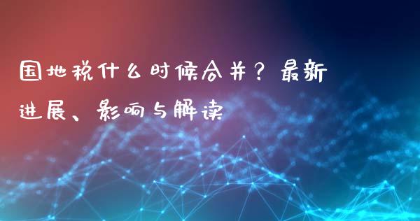 国地税什么时候合并？最新进展、影响与解读_https://m.letulww.com_期货交易软件_第1张