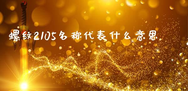 螺纹2105名称代表什么意思_https://m.letulww.com_股指期货交易时间_第1张