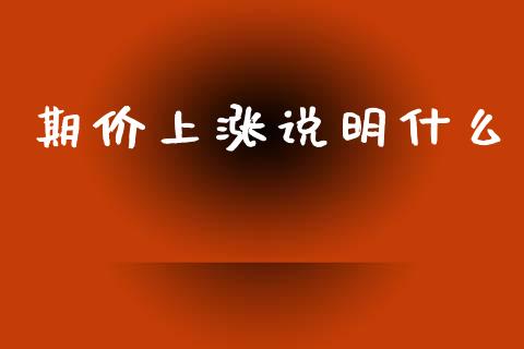期价上涨说明什么_https://m.letulww.com_期货交易软件_第1张