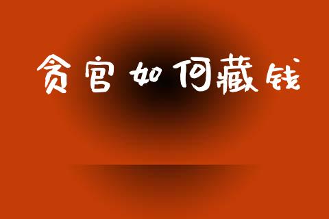 贪官如何藏钱_https://m.letulww.com_期货开户保证金_第1张