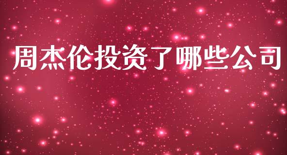 周杰伦投资了哪些公司_https://m.letulww.com_期货交易策略_第1张