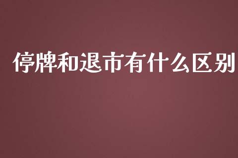 停牌和退市有什么区别_https://m.letulww.com_期货开户保证金_第1张