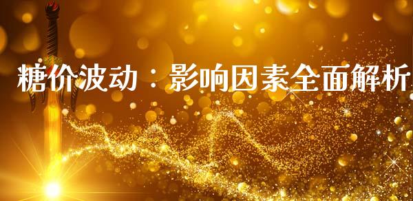 糖价波动：影响因素全面解析_https://m.letulww.com_股指期货交易时间_第1张