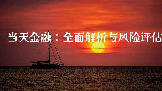 当天金融：全面解析与风险评估_https://m.letulww.com_期货交易软件_第1张