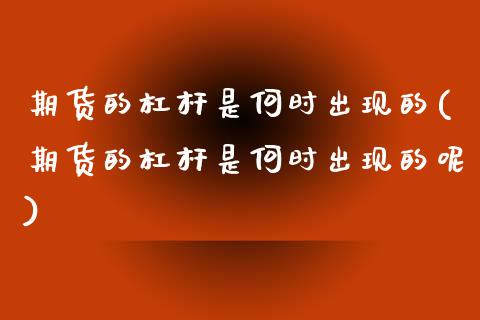 期货的杠杆是何时出现的(期货的杠杆是何时出现的呢)_https://m.letulww.com_股指期货交易时间_第1张