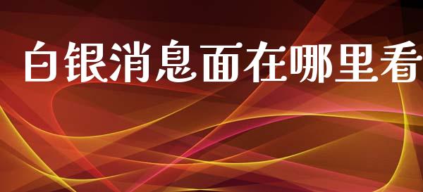 白银消息面在哪里看_https://m.letulww.com_期货交易软件_第1张
