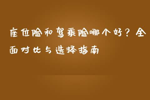 座位险和驾乘险哪个好？全面对比与选择指南_https://m.letulww.com_股指期货交易时间_第1张