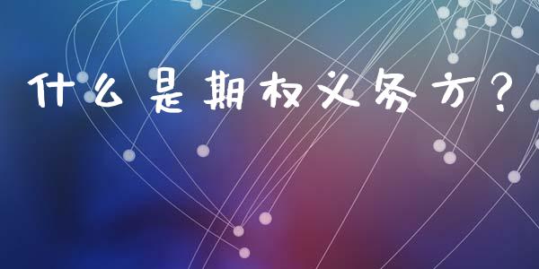 什么是期权义务方？_https://m.letulww.com_期货交易软件_第1张