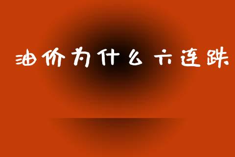 油价为什么六连跌_https://m.letulww.com_期货开户保证金_第1张