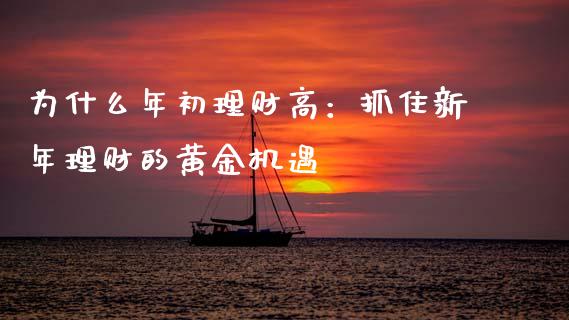 为什么年初理财高：抓住新年理财的黄金机遇_https://m.letulww.com_期货交易策略_第1张