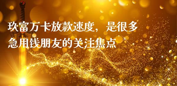 玖富万卡放款速度，是很多急用钱朋友的关注焦点_https://m.letulww.com_期货交易策略_第1张