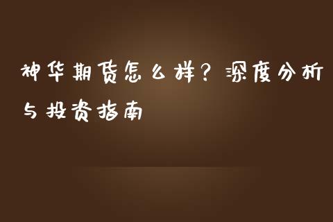 神华期货怎么样？深度分析与投资指南_https://m.letulww.com_期货交易软件_第1张