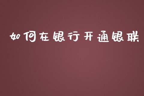 如何在银行开通银联_https://m.letulww.com_期货交易软件_第1张