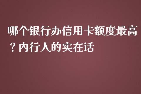 哪个银行办信用卡额度最高？内行人的实在话_https://m.letulww.com_期货交易软件_第1张