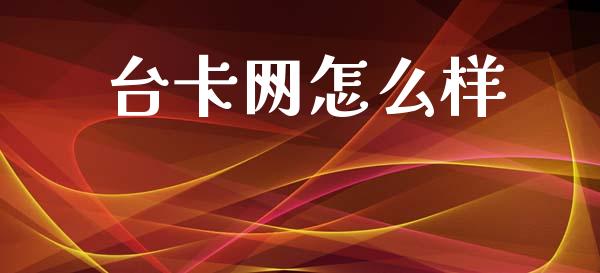 台卡网怎么样_https://m.letulww.com_期货交易软件_第1张