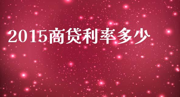 2015商贷利率多少_https://m.letulww.com_期货开户保证金_第1张