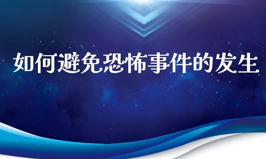 如何避免恐怖事件的发生_https://m.letulww.com_期货开户保证金_第1张
