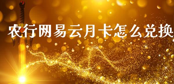 农行网易云月卡怎么兑换_https://m.letulww.com_期货交易软件_第1张