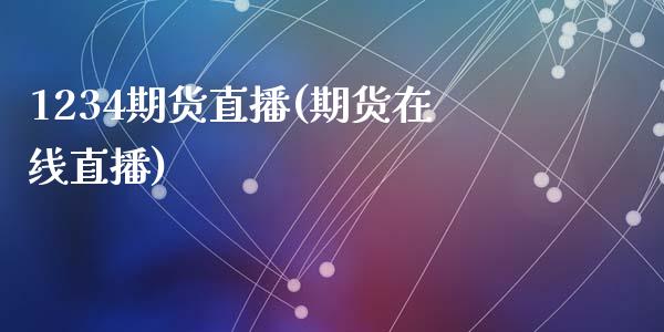1234期货直播(期货在线直播)_期货开户保证金_第1张_期货开户保证金_期货交易软件_股指期货交易时间_期货交易策略 1234期货直播(期货在线直播)_https://m.letulww.com_期货开户保证金_第1张