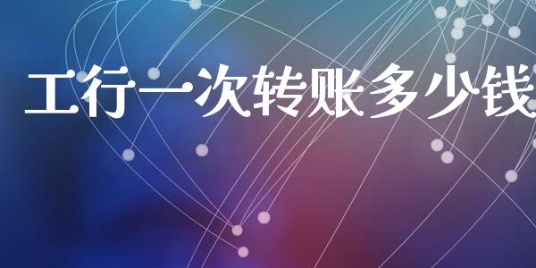 工行一次转账多少钱_https://m.letulww.com_期货交易策略_第1张