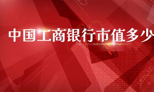 中国工商银行市值多少_https://m.letulww.com_股指期货交易时间_第1张