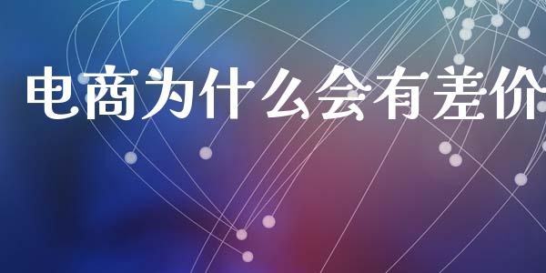 电商为什么会有差价_https://m.letulww.com_期货交易策略_第1张